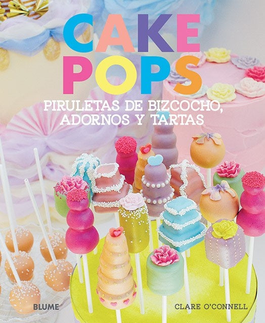 Cake pops. Piruletas de bizcocho, adornos y tartas | CLARE O'CONNELL