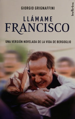 Llámame Francisco. Una versión novelada de la vida de Bergoglio | GIORGIO GRIGNAFFINI
