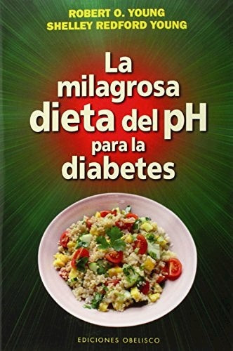 La milagrosa dieta del pH para la diabetes | ROBERT O. YOUNG - SHELLEY REDFORD YOUNG