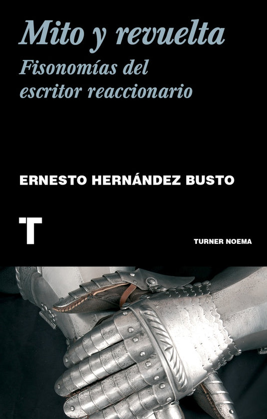 Mito y revuelta. Fisonomías del escritor reaccionario | Ernesto Hernández Busto
