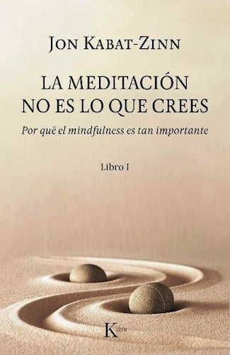La meditación no es lo que crees. Libro I | JON KABAT ZINN