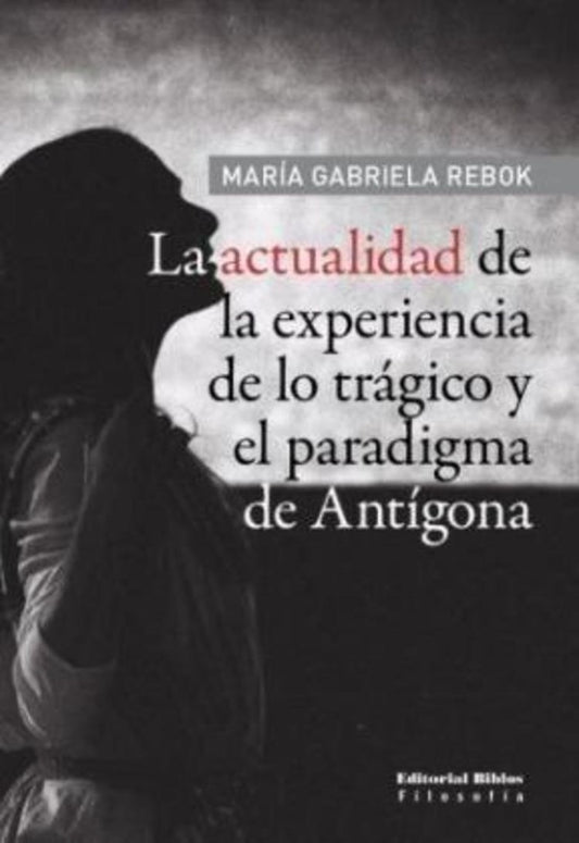 La actualidad de la experiencia de lo trágico y el paradigma de Antígona | María Gabriela Rebok