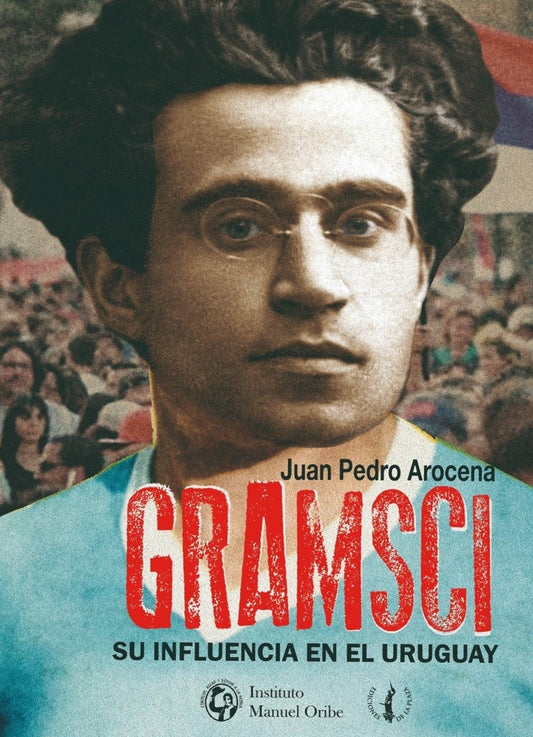 Gramsci, su influencia en Uruguay | Juan Pedro Arocena