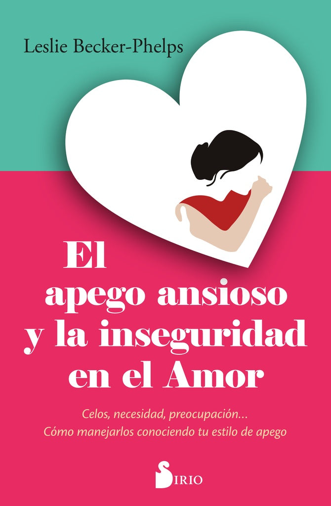 APEGO ANSIOSO Y LA INSEGURIDAD EN EL AMOR, EL | LESLIE BECKER-PHELPS