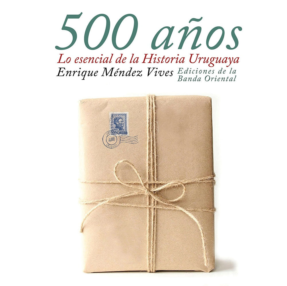 500 años. Lo esencial de la historia uruguaya | ENRIQUE MENDEZ VIVES
