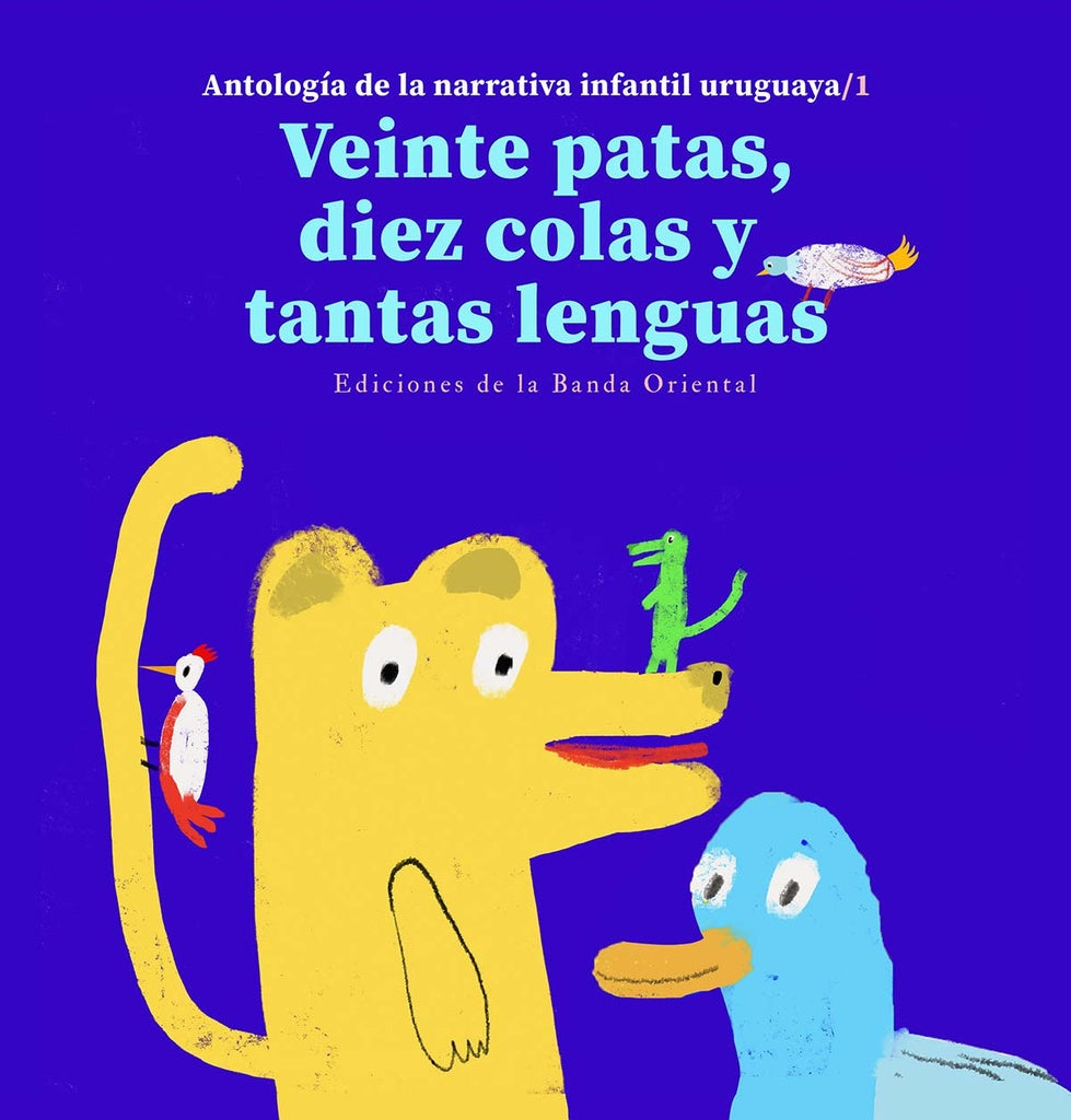 VEINTE PATAS, DIEZ COLAS Y TANTAS LENGUAS. ANTOLOGIA DE LA NARRATIVA INFANTIL URUGUAYA 1