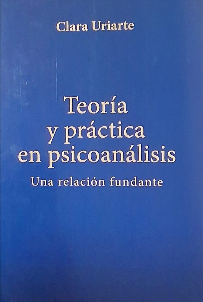 TEORIA Y PRACTICA EN PSICOANALISIS | CLARA URIARTE