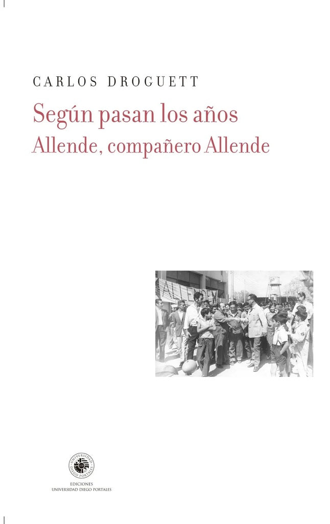 SEGÚN PASAN LOS AÑOS. ALLENDE, COMPAÑERO ALLENDE | CARLOS DROGUETT