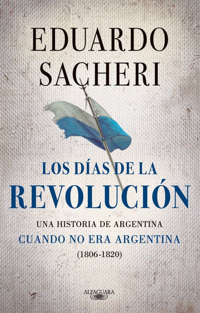 Los días de la Revolución (1806 - 1820) | EDUARDO SACHERI