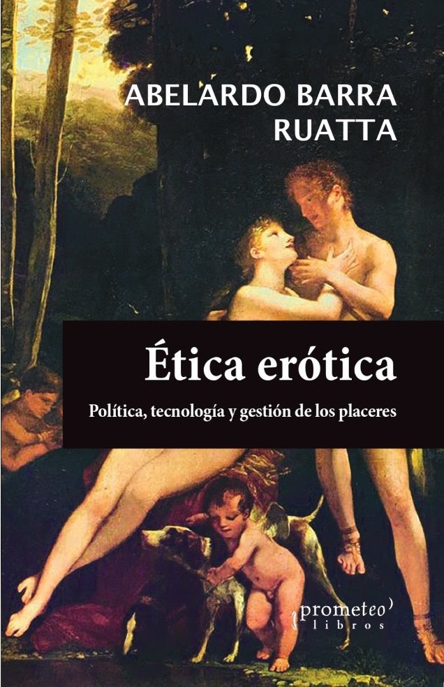 ETICA EROTICA. POLITICA, TECNOLOGIAY GES | ABELARDO BARRA RUATA