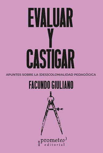 EVALUAR Y CASTIGAR. APUNTES SOBRE LA (DES)COLONIALIDAD PEDAGOGICA | FACUNDO GIULIANO