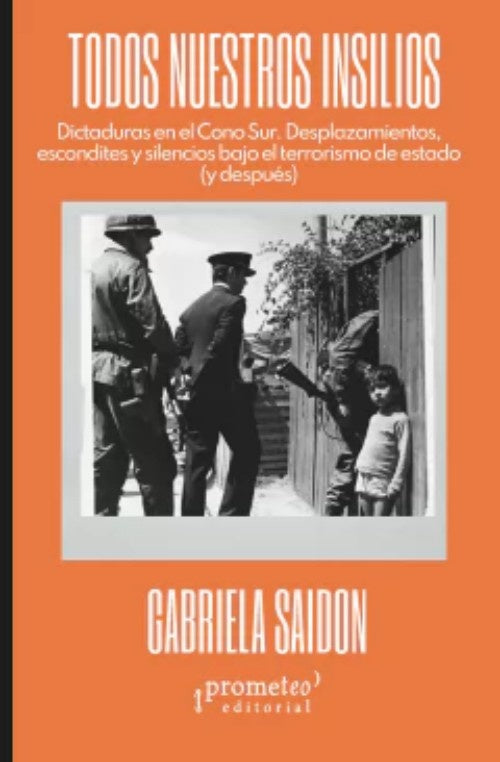 TODOS NUESTROS INSILIOS. DICTADURAS EN EL CONO SUR. | GABRIELA SAIDON