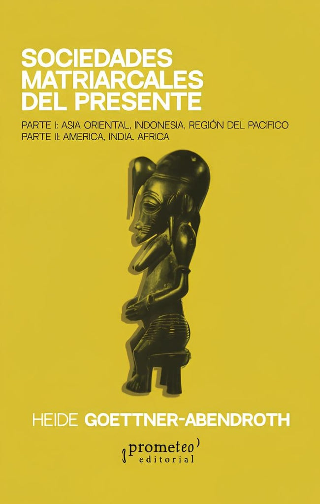 SOCIEDADES MATRIARCALES DEL PRESENTE. ASIA, INDONESIA, PACIFICO, AMERICA, INDIA, AFRICA | HEIDE GOETTNERABENDROTH