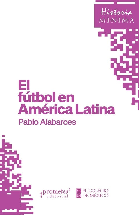 Historia mínima de El fútbol en América Latina | PABLO ALABARCES