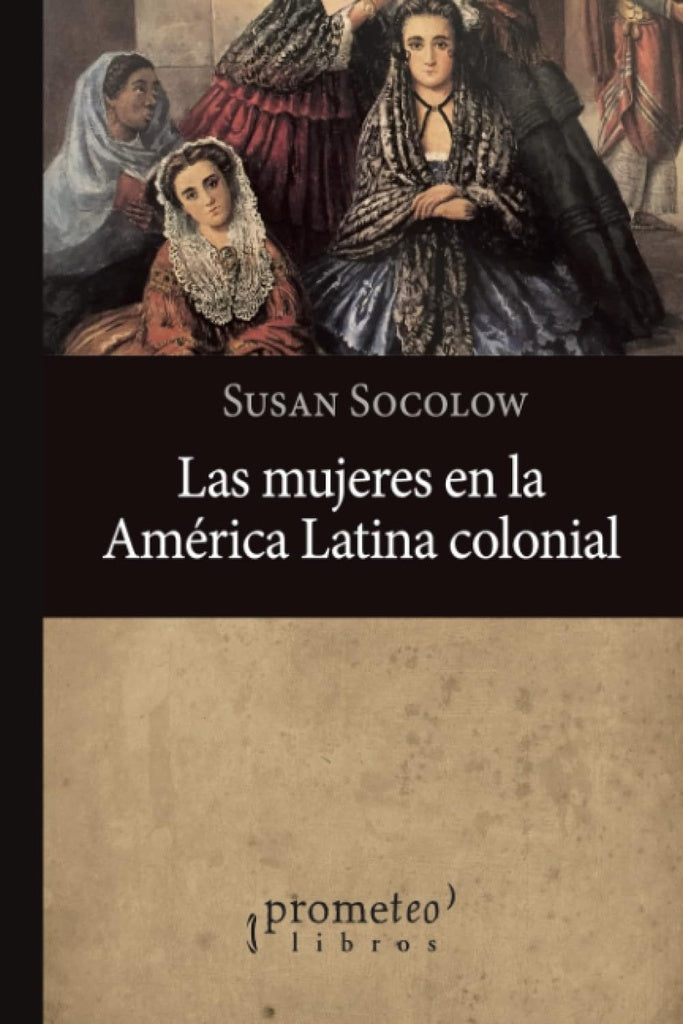 Las mujeres en la América Latina colonial | SUSAN SOCOLOW