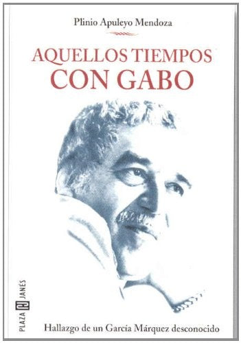 AQUELLOS TIEMPOS CON GABO | PLINIO APULEYO MENDOZA