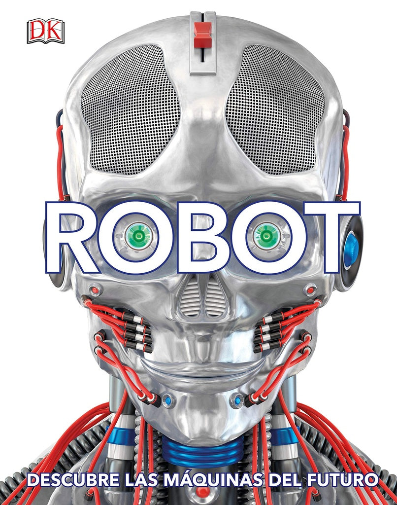 Robot. Descubre la máquina del futuro | Dorling Kindersley
