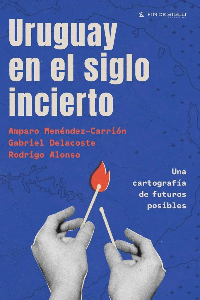 Uruguay en el siglo incierto | RODRIGO ALONSO | GABRIEL DELACOSTE | AMPARO MENÉND
