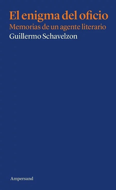 El enigma del oficio. Memoria de un agente literario | GUILLERMO SCHAVELZON