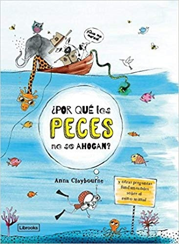 ¿Por qué los peces no se ahogan? Y otras preguntas fundamentales sobre el reino animal | ANNA CLAYBOURNE