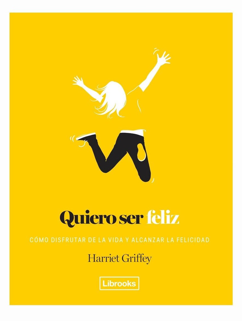 Quiero ser feliz. Cómo disfrutar de la vida y alcanzar la felicidad | HARRIET GRIFFEY
