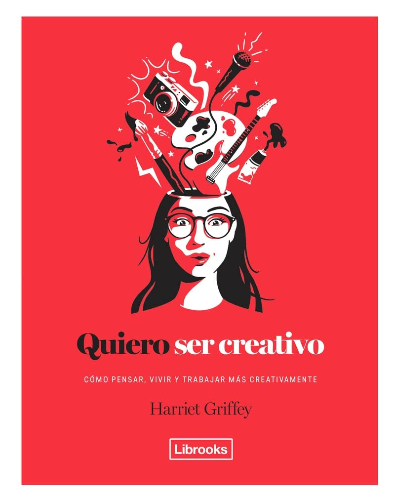 Quiero ser creativo. Como pensar, vivir y trabajar más creativamente | HARRIET GRIFFEY