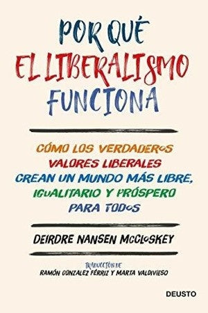POR QUE EL LIBERALISMO FUNCIONA | DEIRDRE NANSEN MCCLOSKEY