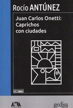 JUAN CARLOS ONETTI: CAPRICHOS CON CIUDADES | ROCIO ANTUNEZ