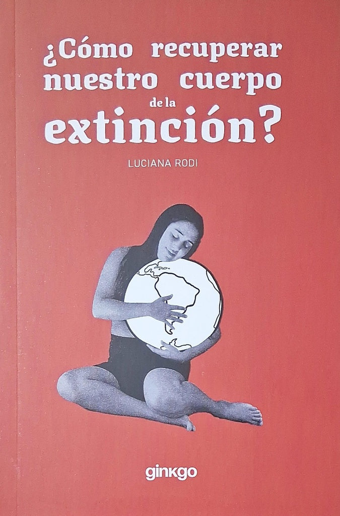 ¿Cómo recuperar nuestro cuerpo de la extinción? | LUCIANA RODI