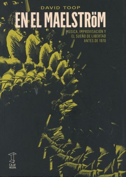 En el Maelström. Música, improvisación y el sueño de libertad antes de 1970 | DAVID TOOP