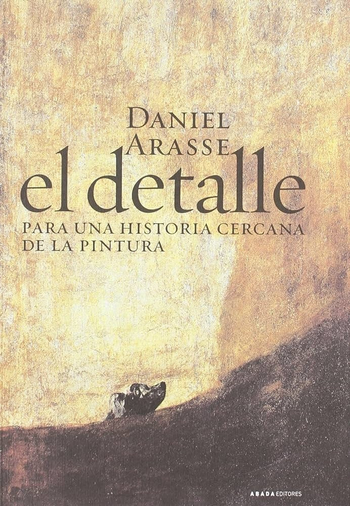 DETALLE. PARA UNA HISTORIA CERCANA DE LA PINTURA, EL | DANIEL ARASSE