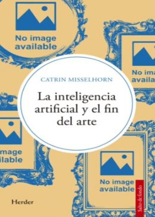 LA INTELIGENCIA ARTIFICIAL Y EL FIN DEL ARTE | MISSELHORN CATRIN