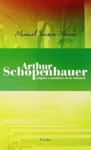 ARTHUR SCHOPENHAUER RELIGION Y METAFISICA DE LA VOLUNTAD | SUANCES