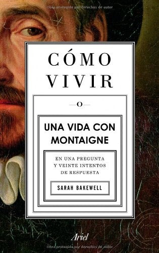 COMO VIVIR UNA VIDA CON MONTAIGNE | BAKEWELLSARAH