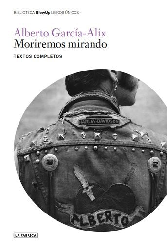 Moriremos mirando. Textos completos | GARCIA-ALIX ALBERTO