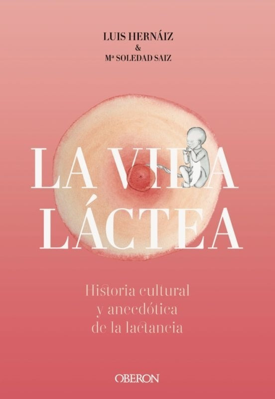 VIDA LACTEA HISTORIA CULTURAL Y ANECDOTICA DE LA LACTANCIA | HERNAIZGOMEZLUISSAIZPUENTEMARIA S
