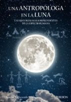 UNA ANTROPOLOGA EN LA LUNA LAS HISTORIAS MAS SORPRENDENTES | VILLAVERDEMAZA NOEMI