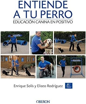 ENTIENDE A TU PERRO ADIESTRAMIENTO CANINO EN POSITIVO | SOLISALVAREZENRIQUERODRIGUEZ CARRASC