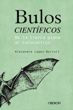 BULOS CIENTIFICOS: DE LA TIERRA PLANA AL CORONAVIRUS | LOPEZBORRULL ALEXANDRE