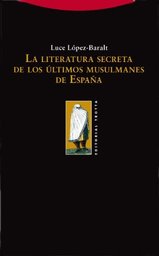 LITERATURA SECRETA ULTIMOS MUSULMANES ESPAÑA,LA | LOPEZ BARALTLUCE
