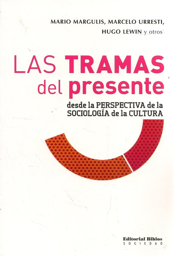 Las tramas del presente desde la perspectiva de la sociología de la cultura
| Mario Urresti Marcelo Lewin Hugo Margulis