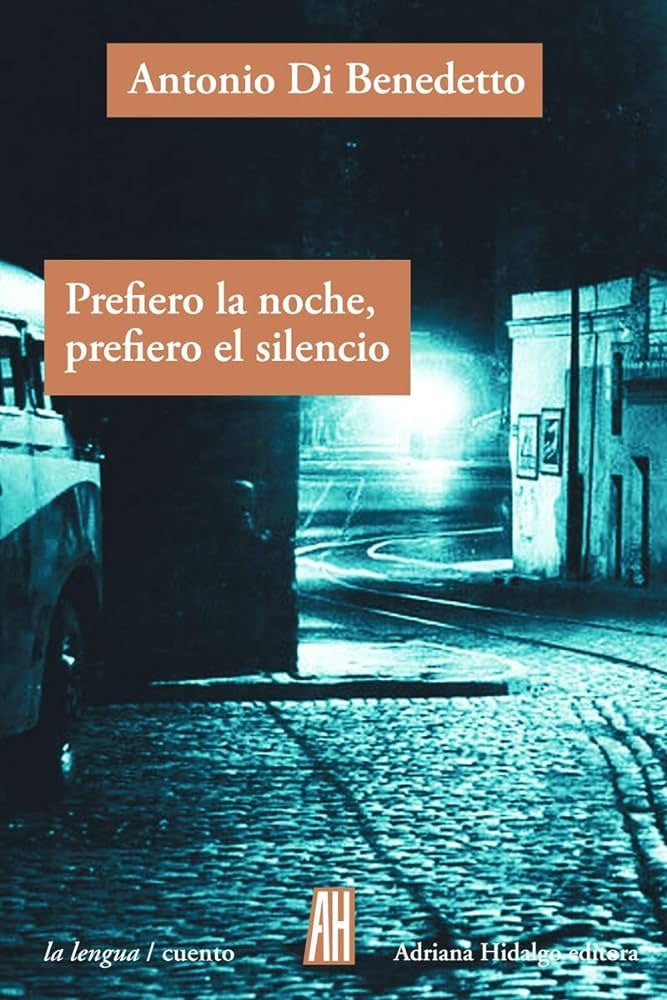 PREFIERO LA NOCHE PREFIERO EL SILENCIO | ANTONIO DI BENEDETTO