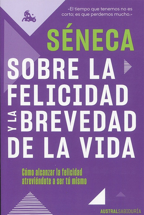 SOBRE LA FELICIDAD Y LA BREVEDAD DE LA VIDA | Séneca