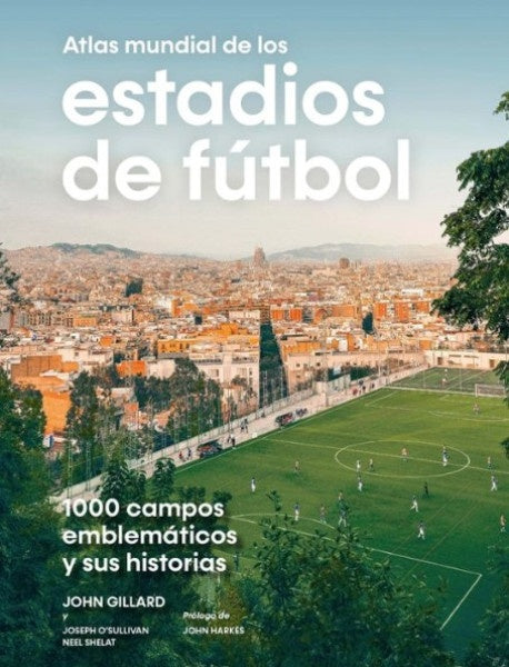ATLAS MUNDIAL DE LOS ESTADIOS DE FUTBOL | JOHNGILLARD|JOSEPHOSULLIVAN|NEEL SHELAT
