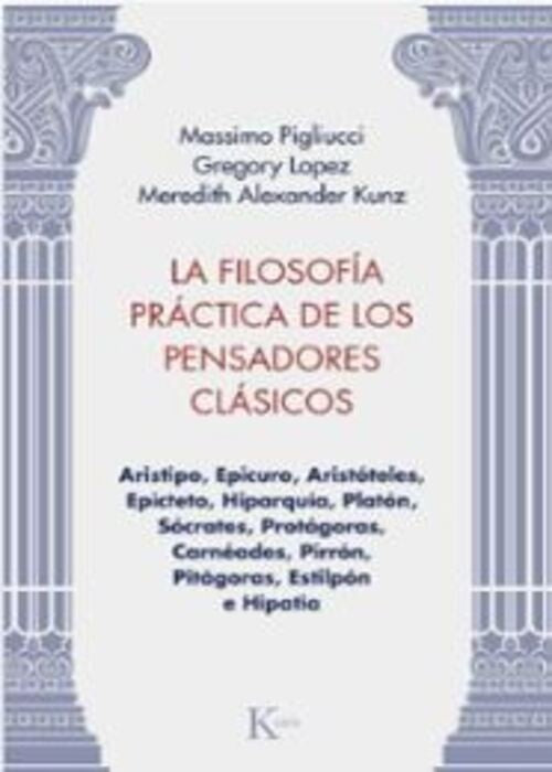 FILOSOFIA PRACTICA DE LOS PENSADORES CLASICOS LA | MASSIMOPIGLIUCCI|GREGORYLOPEZ|MEREDITHALEXANDER KU