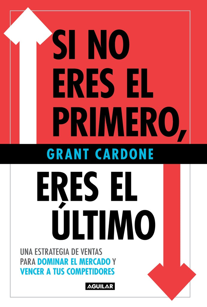 Si no eres el primero, ¡eres el último!: Una estrategia de ventas para dominar el mercado y vencer a | Grant Cardone