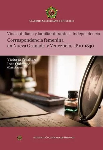 Vida cotidiana y familiar durante la Independencia
Correspondencia femenina
en Nueva Granada
y Venez | Victoria Peralta