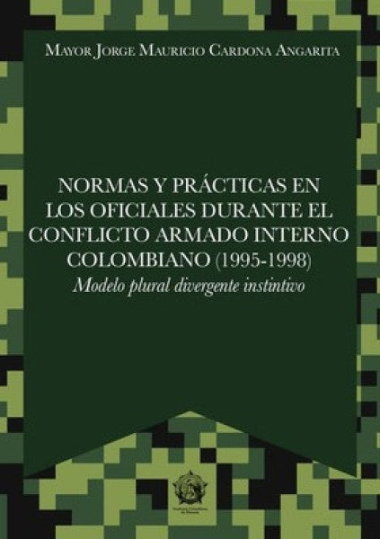 Normas y pr?cticas en los oficiales durante el conflicto armado interno colombiano (1995-1998) | JorgeMauricioCardona Angarita
