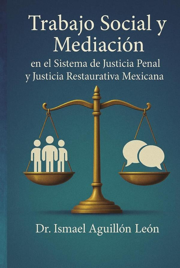 Trabajo Social y Mediaci?n en el Sistema de Justicia Penal y Justicia Restaurativa Mexicana | IsmaelAguill?n Le?n