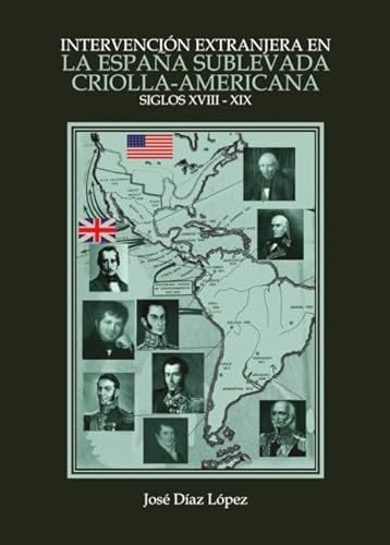 Intervenci?n extranjera en la Espa?a sublevada criolla-americana (Siglos XVIII-XIX) | Jos?D?az L?pez